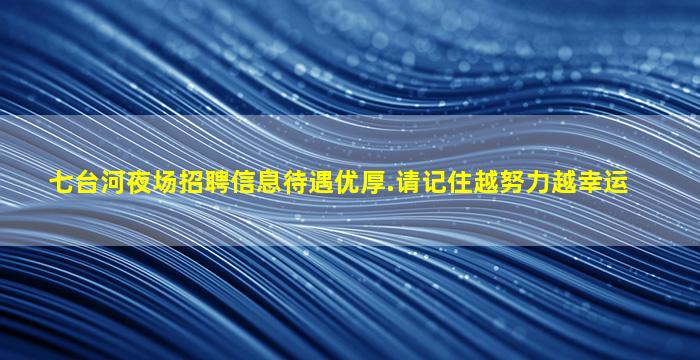 七台河夜场招聘信息待遇优厚.请记住越努力越幸运